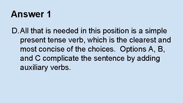 Answer 1 D. All that is needed in this position is a simple present