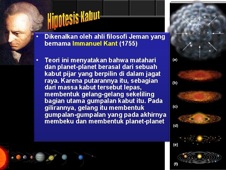  • Dikenalkan oleh ahli filosofi Jeman yang bernama Immanuel Kant (1755) • Teori