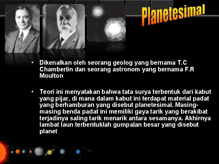  • Dikenalkan oleh seorang geolog yang bernama T. C Chamberlin dan seorang astronom