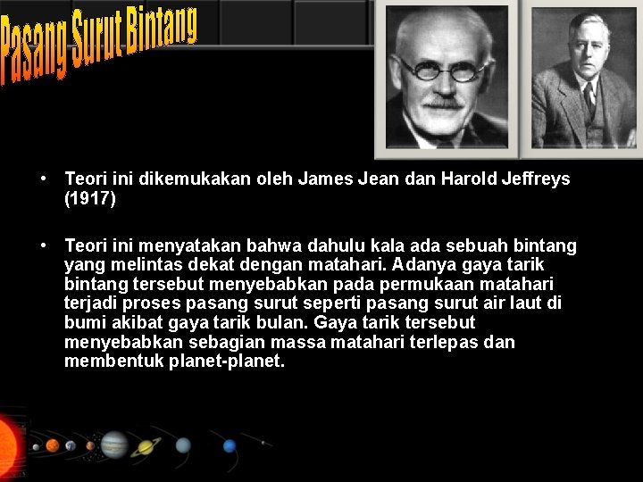  • Teori ini dikemukakan oleh James Jean dan Harold Jeffreys (1917) • Teori