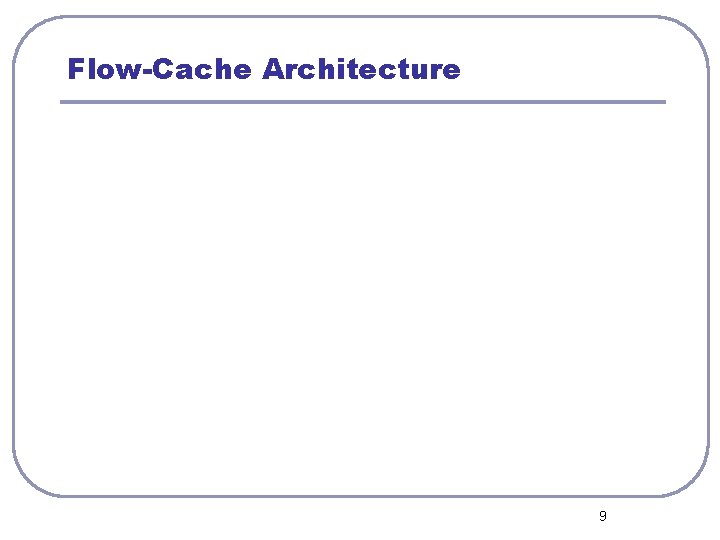 Flow-Cache Architecture 9 