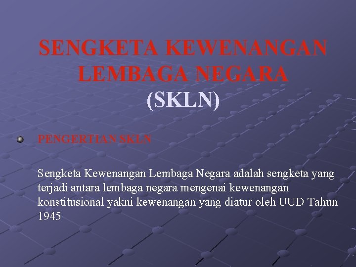 SENGKETA KEWENANGAN LEMBAGA NEGARA (SKLN) PENGERTIAN SKLN Sengketa Kewenangan Lembaga Negara adalah sengketa yang