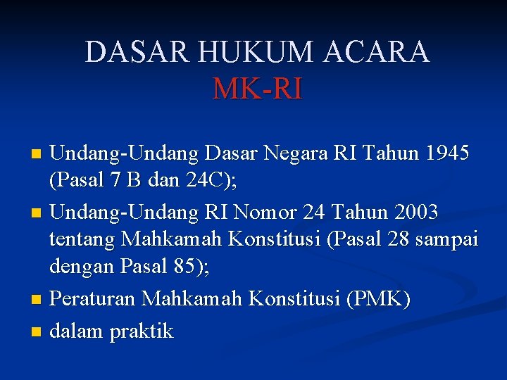 DASAR HUKUM ACARA MK-RI Undang-Undang Dasar Negara RI Tahun 1945 (Pasal 7 B dan