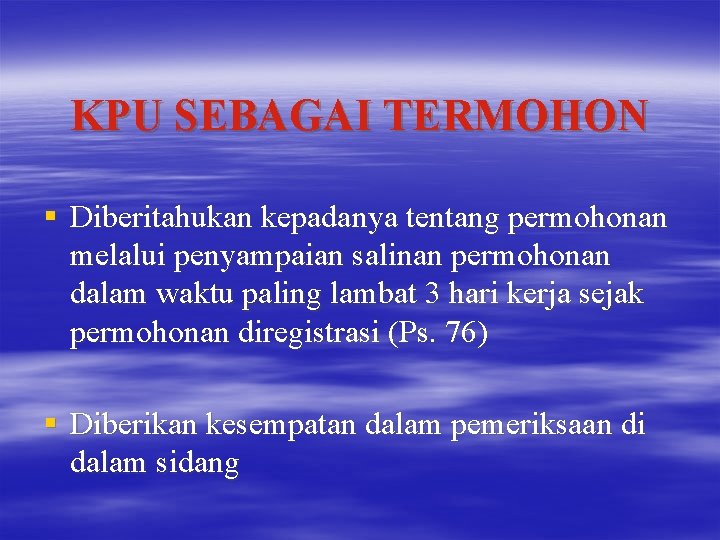 KPU SEBAGAI TERMOHON § Diberitahukan kepadanya tentang permohonan melalui penyampaian salinan permohonan dalam waktu