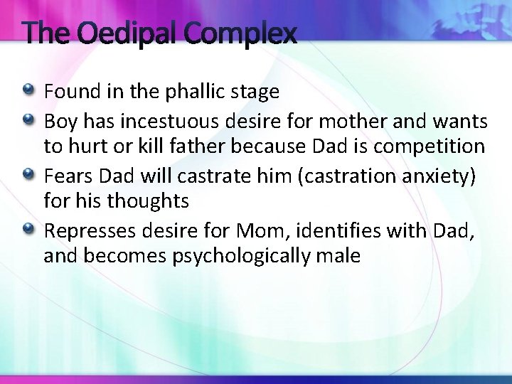 The Oedipal Complex Found in the phallic stage Boy has incestuous desire for mother