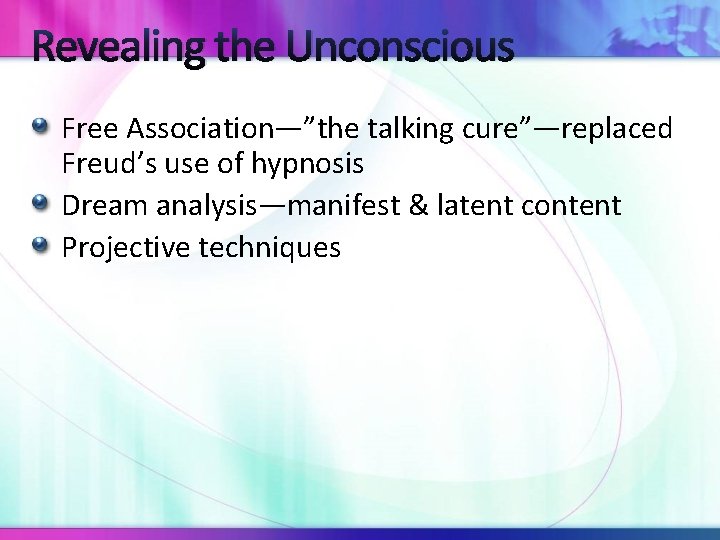 Revealing the Unconscious Free Association—”the talking cure”—replaced Freud’s use of hypnosis Dream analysis—manifest &