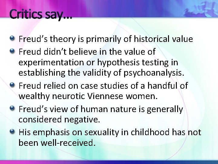 Critics say… Freud’s theory is primarily of historical value Freud didn’t believe in the