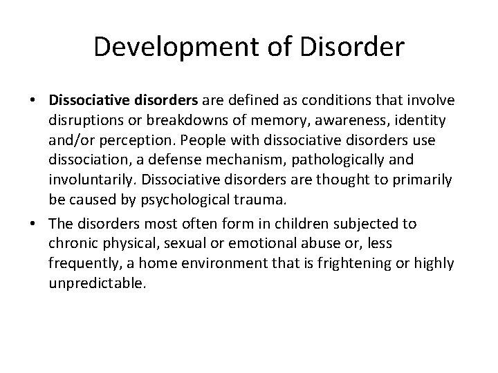 Development of Disorder • Dissociative disorders are defined as conditions that involve disruptions or
