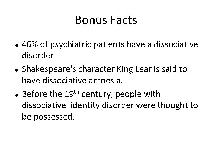 Bonus Facts 46% of psychiatric patients have a dissociative disorder Shakespeare's character King Lear