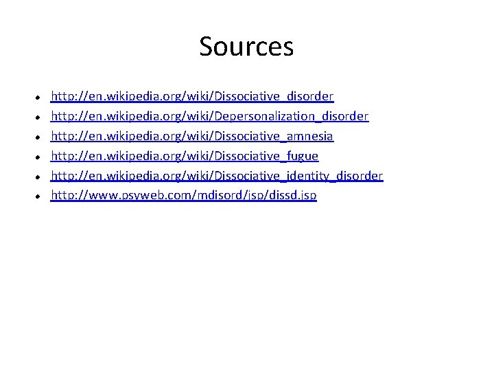 Sources http: //en. wikipedia. org/wiki/Dissociative_disorder http: //en. wikipedia. org/wiki/Depersonalization_disorder http: //en. wikipedia. org/wiki/Dissociative_amnesia http: