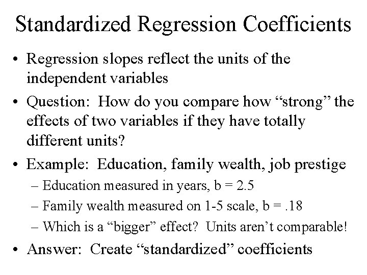 Standardized Regression Coefficients • Regression slopes reflect the units of the independent variables • Standardized Regression Coefficients • Regression slopes reflect the units of the independent variables •