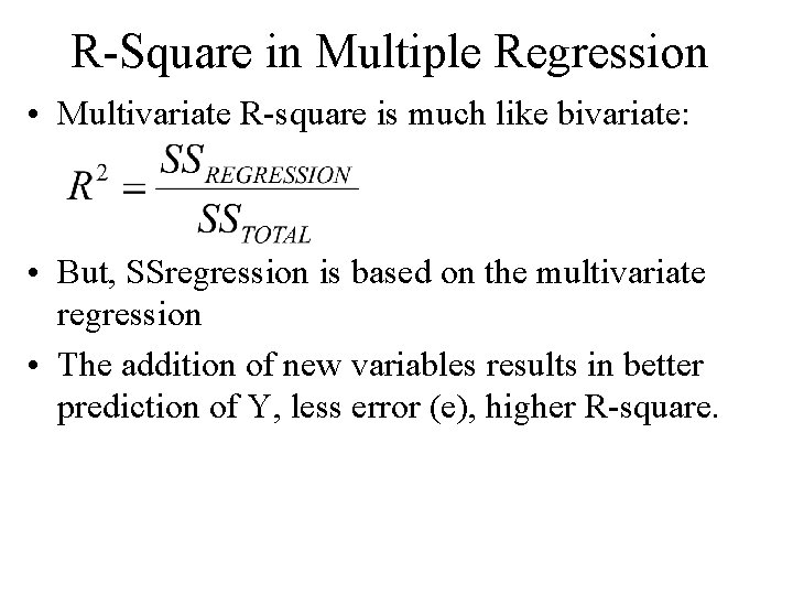 R-Square in Multiple Regression • Multivariate R-square is much like bivariate: • But, SSregression R-Square in Multiple Regression • Multivariate R-square is much like bivariate: • But, SSregression