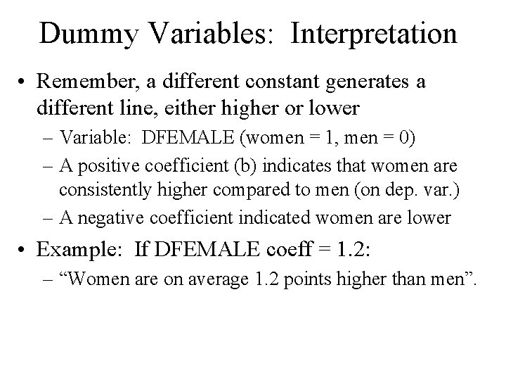 Dummy Variables: Interpretation • Remember, a different constant generates a different line, either higher Dummy Variables: Interpretation • Remember, a different constant generates a different line, either higher