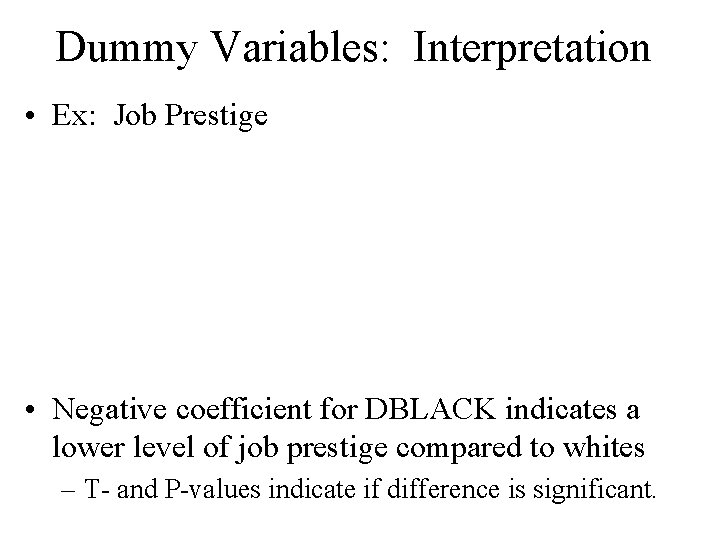Dummy Variables: Interpretation • Ex: Job Prestige • Negative coefficient for DBLACK indicates a Dummy Variables: Interpretation • Ex: Job Prestige • Negative coefficient for DBLACK indicates a