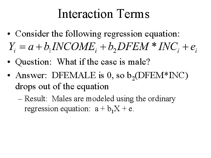 Interaction Terms • Consider the following regression equation: • Question: What if the case Interaction Terms • Consider the following regression equation: • Question: What if the case