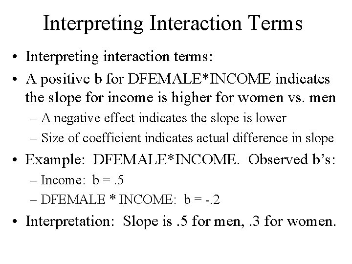 Interpreting Interaction Terms • Interpreting interaction terms: • A positive b for DFEMALE*INCOME indicates Interpreting Interaction Terms • Interpreting interaction terms: • A positive b for DFEMALE*INCOME indicates