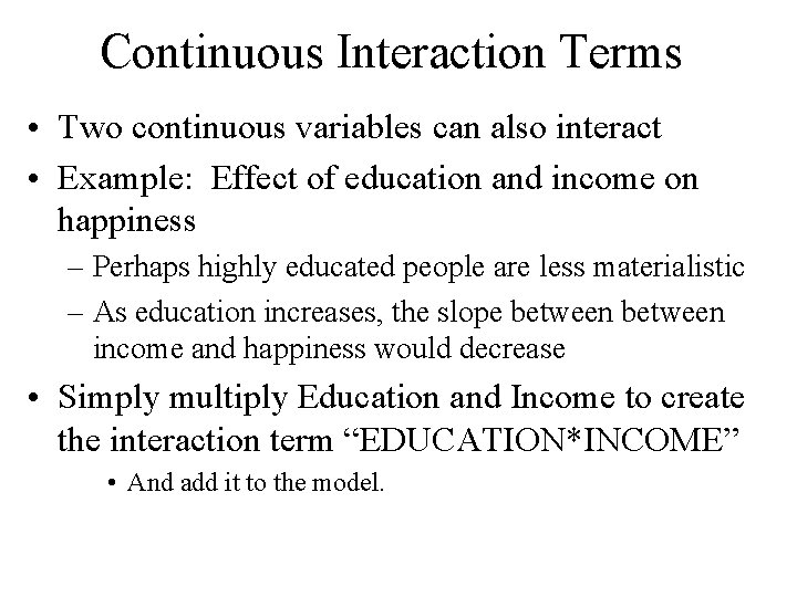 Continuous Interaction Terms • Two continuous variables can also interact • Example: Effect of Continuous Interaction Terms • Two continuous variables can also interact • Example: Effect of