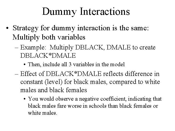 Dummy Interactions • Strategy for dummy interaction is the same: Multiply both variables – Dummy Interactions • Strategy for dummy interaction is the same: Multiply both variables –