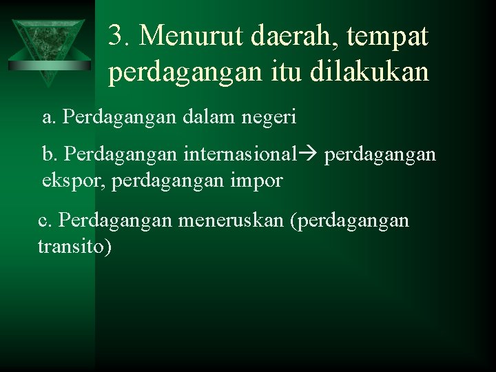 3. Menurut daerah, tempat perdagangan itu dilakukan a. Perdagangan dalam negeri b. Perdagangan internasional