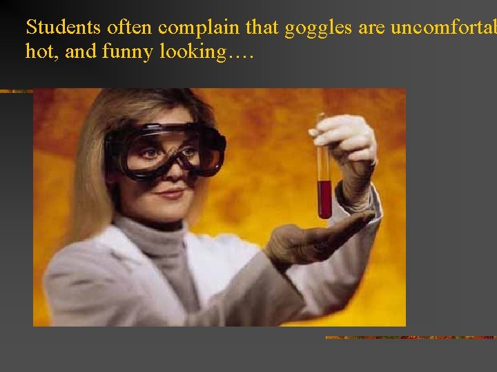 Students often complain that goggles are uncomfortab hot, and funny looking…. 