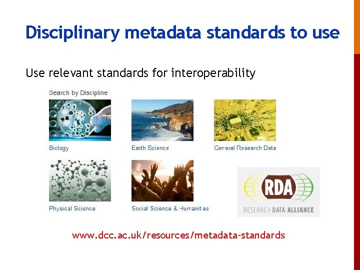Disciplinary metadata standards to use Use relevant standards for interoperability www. dcc. ac. uk/resources/metadata-standards