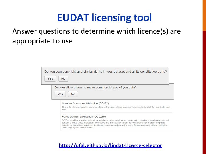 EUDAT licensing tool Answer questions to determine which licence(s) are appropriate to use http: