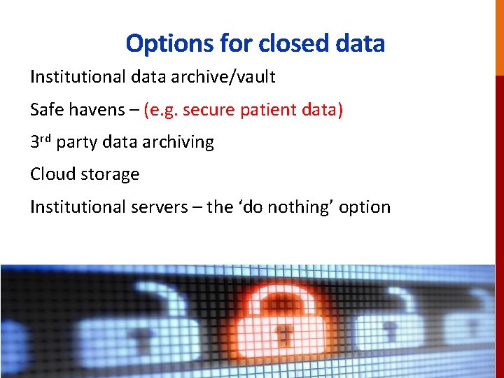 Options for closed data Institutional data archive/vault Safe havens – (e. g. secure patient