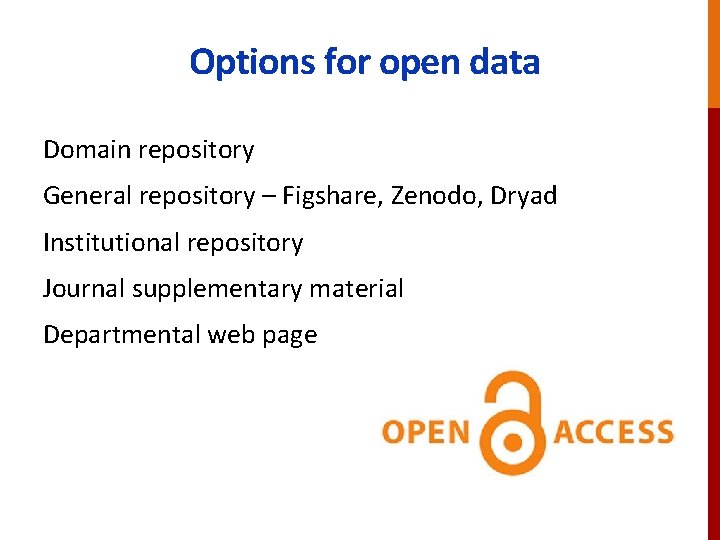 Options for open data Domain repository General repository – Figshare, Zenodo, Dryad Institutional repository