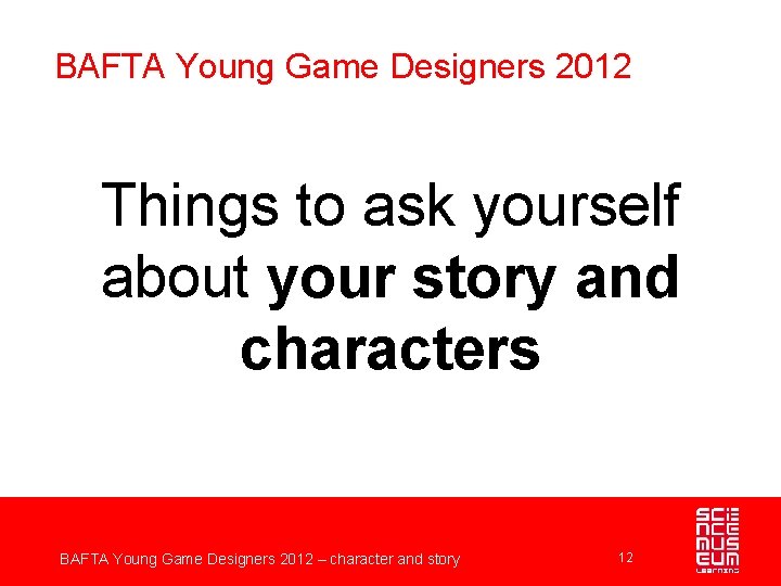 BAFTA Young Game Designers 2012 Things to ask yourself about your story and characters