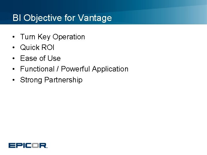 BI Objective for Vantage • • • Turn Key Operation Quick ROI Ease of