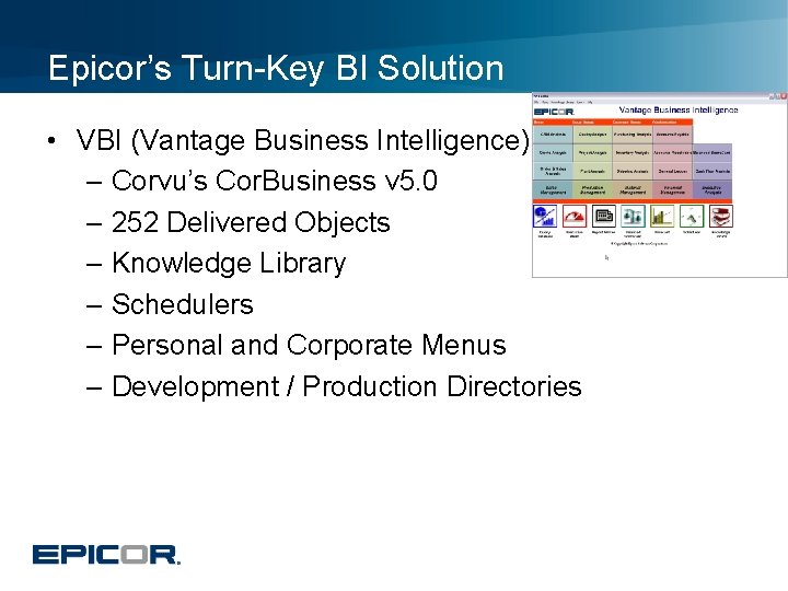 Epicor’s Turn-Key BI Solution • VBI (Vantage Business Intelligence) – Corvu’s Cor. Business v