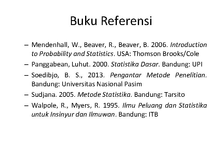 Buku Referensi – Mendenhall, W. , Beaver, R. , Beaver, B. 2006. Introduction to