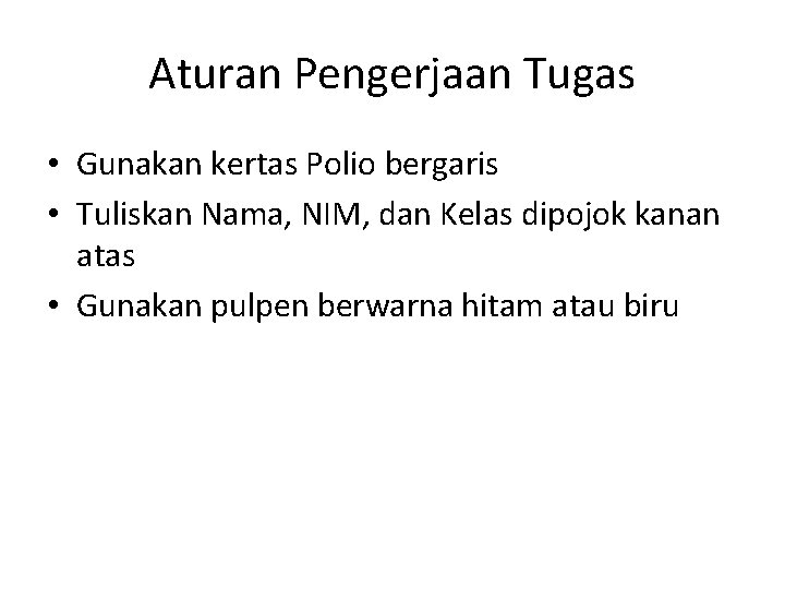 Aturan Pengerjaan Tugas • Gunakan kertas Polio bergaris • Tuliskan Nama, NIM, dan Kelas