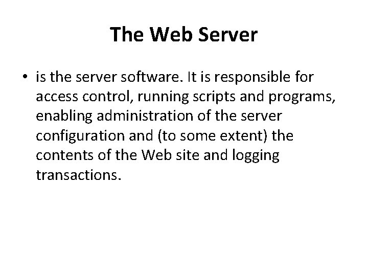 The Web Server • is the server software. It is responsible for access control,