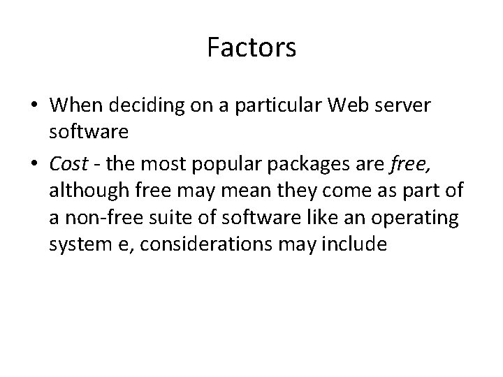 Factors • When deciding on a particular Web server software • Cost - the