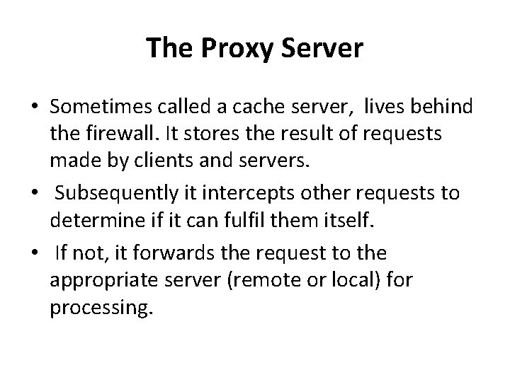 The Proxy Server • Sometimes called a cache server, lives behind the firewall. It