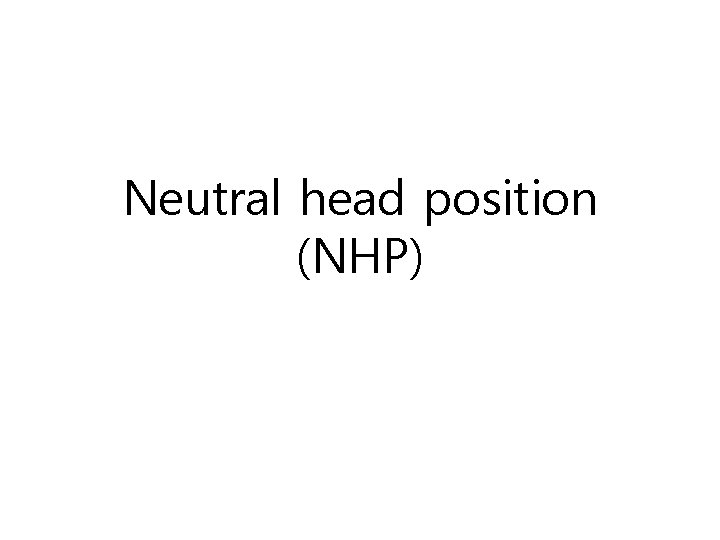 Neutral head position (NHP) 
