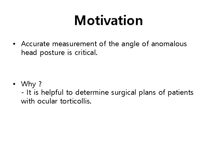 Motivation • Accurate measurement of the angle of anomalous head posture is critical. •