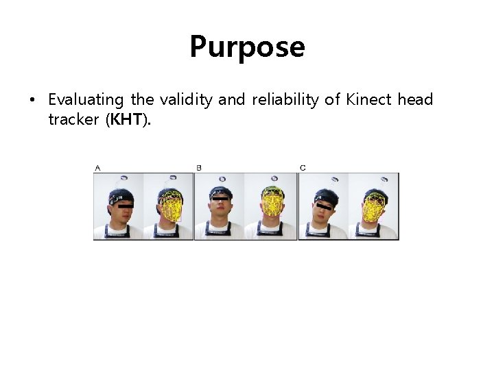 Purpose • Evaluating the validity and reliability of Kinect head tracker (KHT). 