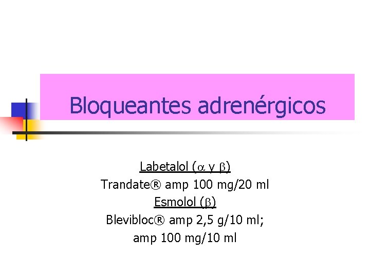 Bloqueantes adrenérgicos Labetalol (a y b) Trandate® amp 100 mg/20 ml Esmolol (b) Blevibloc®