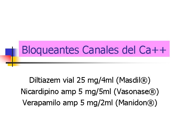 Bloqueantes Canales del Ca++ Diltiazem vial 25 mg/4 ml (Masdil®) Nicardipino amp 5 mg/5