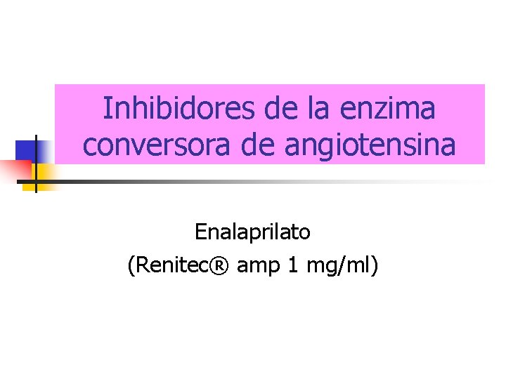 Inhibidores de la enzima conversora de angiotensina Enalaprilato (Renitec® amp 1 mg/ml) 