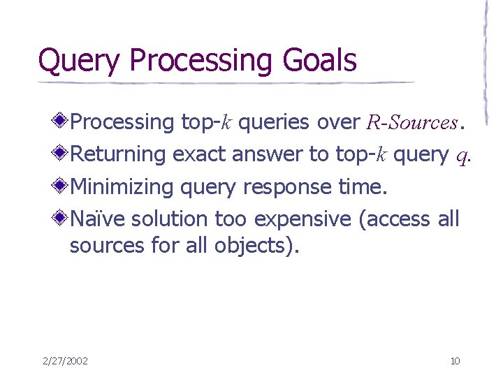 Query Processing Goals Processing top-k queries over R-Sources. Returning exact answer to top-k query