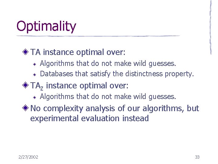 Optimality TA instance optimal over: Algorithms that do not make wild guesses. Databases that