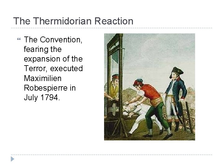 The Thermidorian Reaction The Convention, fearing the expansion of the Terror, executed Maximilien Robespierre