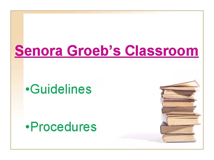 Senora Groeb’s Classroom • Guidelines • Procedures 