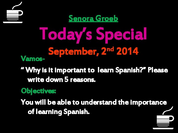 Senora Groeb Today’s Special September, nd 2 2014 Vamos“ Why is it important to