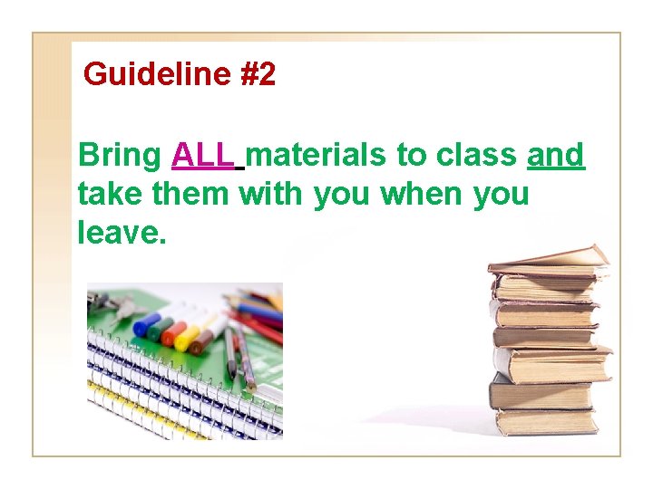 Guideline #2 Bring ALL materials to class and take them with you when you