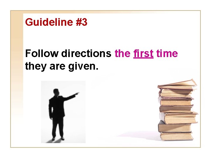 Guideline #3 Follow directions the first time they are given. 