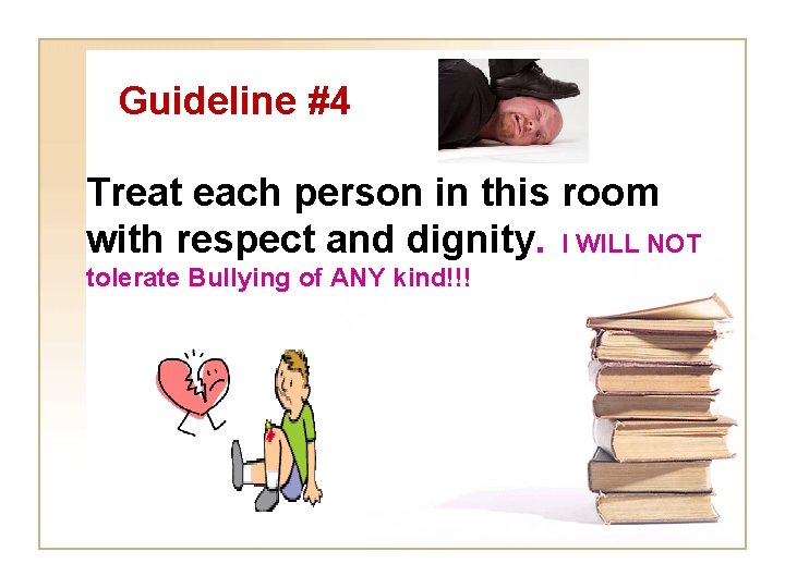 Guideline #4 Treat each person in this room with respect and dignity. I WILL
